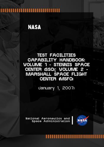 Test Facilities Capability Handbook: Volume 1 - Stennis Space Center (SSC); Volume 2 - Marshall Space Flight Center (MSFC): (January 1, 2007) von Independently published