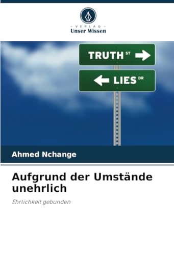 Aufgrund der Umstände unehrlich: Ehrlichkeit gebunden von Verlag Unser Wissen
