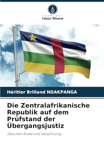 Die Zentralafrikanische Republik auf dem Prüfstand der Übergangsjustiz: Zwischen Strafe und Versöhnung: Zwischen Strafe und Versöhnung.DE von Verlag Unser Wissen