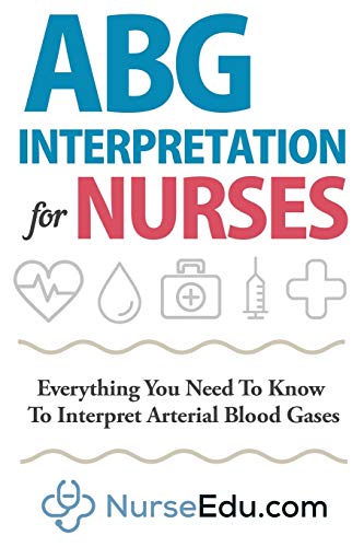 ABG Interpretation for Nurses: Everything You Need To Know To Interpret Arterial Blood Gases (Resources for RNs & RRTs, Band 1)