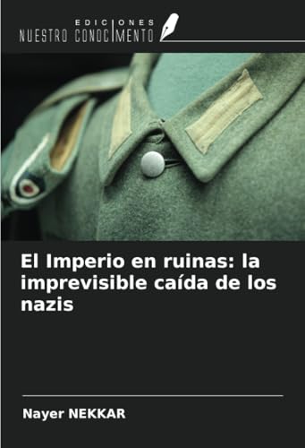 El Imperio en ruinas: la imprevisible caída de los nazis von Ediciones Nuestro Conocimiento