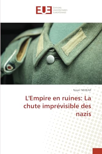 L'Empire en ruines: La chute imprévisible des nazis von Éditions universitaires européennes