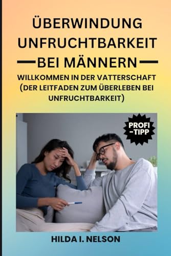 ÜBERWINDUNG UNFRUCHTBARKEIT BEI MÄNNERN: WILLKOMMEN IN DER VATTERSCHAFT: (DER LEITFADEN ZUM ÜBERLEBEN BEI UNFRUCHTBARKEIT) (OVERCOMING YOUR DIFFICULT FAMILY) von Independently published