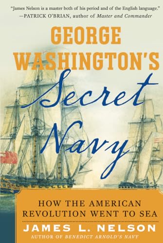 George Washington's Secret Navy: How the American Revolution Went to Sea