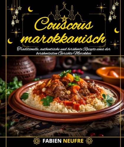 Marokkanischer Couscous: traditionelle, authentische und berühmte Rezepte für die berühmtesten Gerichte Marokkos von Independently published