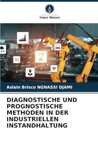 DIAGNOSTISCHE UND PROGNOSTISCHE METHODEN IN DER INDUSTRIELLEN INSTANDHALTUNG von Verlag Unser Wissen