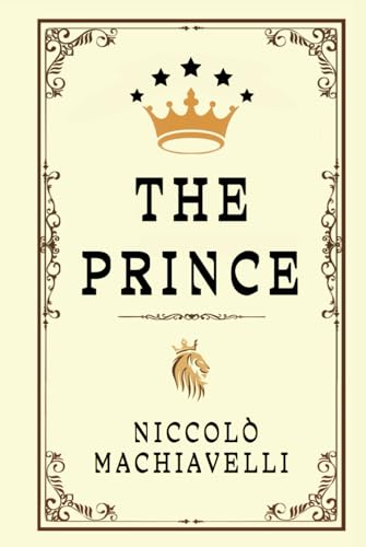 THE PRINCE: "The Philosophy of Power and Influence in Rulership"