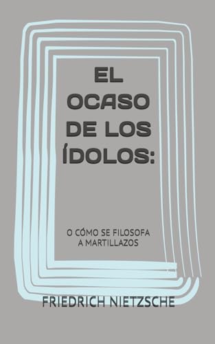 EL OCASO DE LOS ÍDOLOS:: O CÓMO SE FILOSOFA A MARTILLAZOS EL OCASO DE LOS ÍDOLOS:: O CÓMO SE FILOSOFA A MARTILLAZOS von Independently published