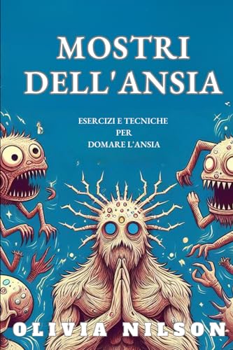 Mostri dell'Ansia: Esercizi e Tecniche per Domare l'Ansia von Independently published