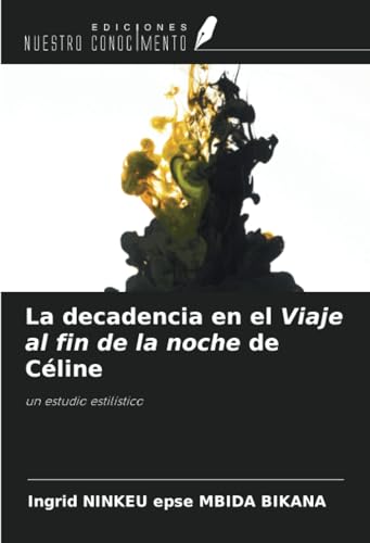 La decadencia en el Viaje al fin de la noche de Céline: un estudio estilístico von Ediciones Nuestro Conocimiento