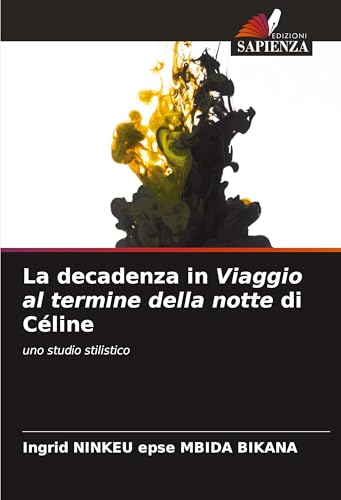 La decadenza in Viaggio al termine della notte di Céline: uno studio stilistico von Edizioni Sapienza