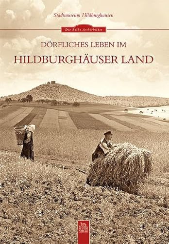 Dörfliches Leben im Hildburghäuser Land: Hrsg.: Stadtmuseum Hildburghausen von Sutton