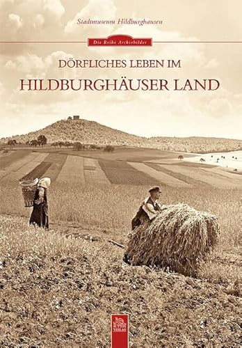 Dörfliches Leben im Hildburghäuser Land: Hrsg.: Stadtmuseum Hildburghausen von Sutton Verlag GmbH