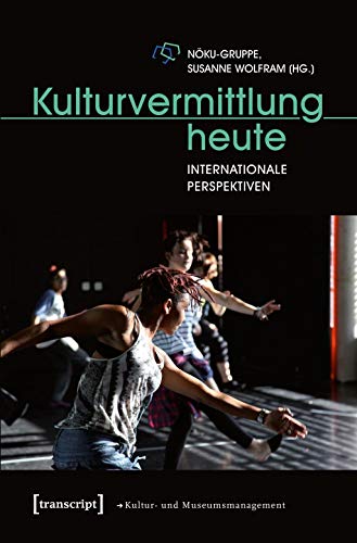Kulturvermittlung heute: Internationale Perspektiven (Schriften zum Kultur- und Museumsmanagement) von Transcript Verlag