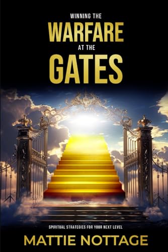 WINNING THE WARFARE AT THE GATES: Spiritual Strategies for Your Next Level von Mattie Nottage Ministries International