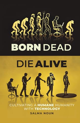 Born Dead, Die Alive: Cultivating a Humane Humanity with Technology