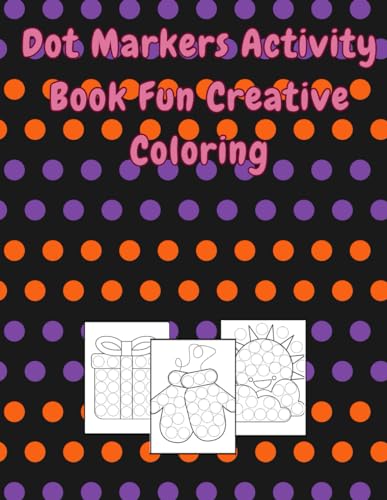 Dot Markers Activity Book Fun Creative Coloring: Dotting Dreams: A 100-Page Extravaganza of Fun and Creative Coloring Adventures - Perfect for 8.5 x 11-inch Pages