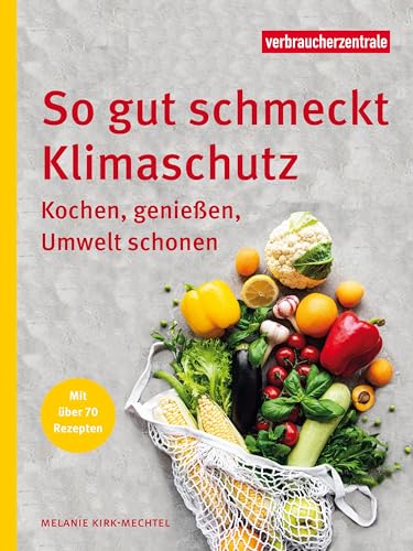 So gut schmeckt Klimaschutz: Kochen, genießen, Umwelt schonen von Verbraucher-Zentrale NRW