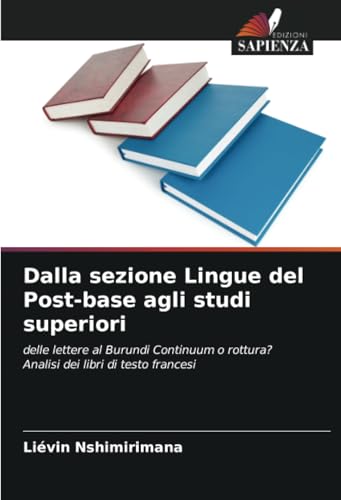 Dalla sezione Lingue del Post-base agli studi superiori: delle lettere al Burundi Continuum o rottura? Analisi dei libri di testo francesi Dalla sezione Lingue del Post-base agli studi superiori: delle lettere al Burundi Continuum o rottura? Analisi dei libri di testo francesi