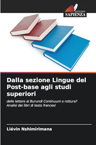 Dalla sezione Lingue del Post-base agli studi superiori: delle lettere al Burundi Continuum o rottura? Analisi dei libri di testo francesi Dalla sezione Lingue del Post-base agli studi superiori: delle lettere al Burundi Continuum o rottura? Analisi dei libri di testo francesi