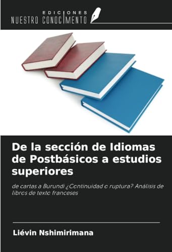 De la sección de Idiomas de Postbásicos a estudios superiores: de cartas a Burundi ¿Continuidad o ruptura? Análisis de libros de texto franceses von Ediciones Nuestro Conocimiento