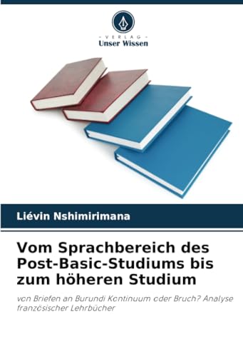 Vom Sprachbereich des Post-Basic-Studiums bis zum höheren Studium: von Briefen an Burundi Kontinuum oder Bruch? Analyse französischer Lehrbücher von Verlag Unser Wissen