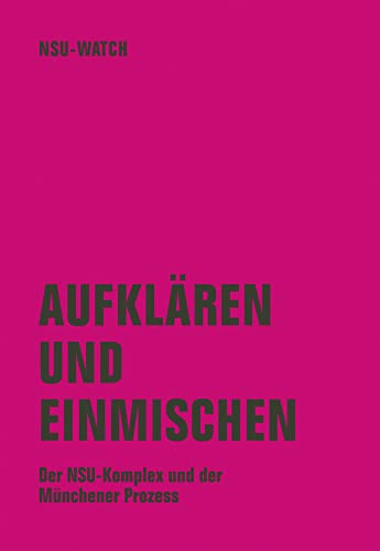 Aufklären und einmischen: Der NSU-Komplex und der Münchner Prozess von Verbrecher