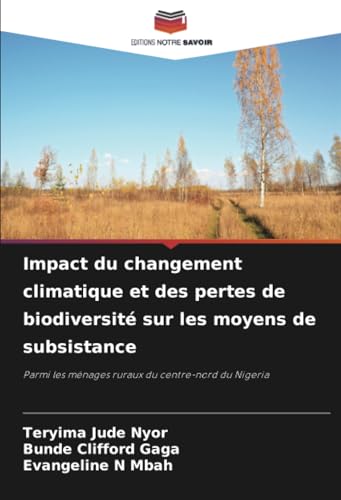Impact du changement climatique et des pertes de biodiversité sur les moyens de subsistance: Parmi les ménages ruraux du centre-nord du Nigeria von Editions Notre Savoir