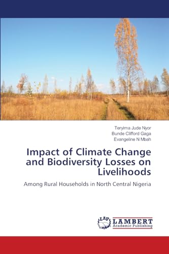 Impact of Climate Change and Biodiversity Losses on Livelihoods: Among Rural Households in North Central Nigeria: Among Rural Households in North Central Nigeria.DE von LAP LAMBERT Academic Publishing
