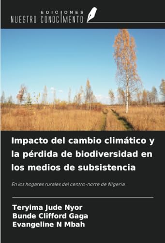 Impacto del cambio climático y la pérdida de biodiversidad en los medios de subsistencia: En los hogares rurales del centro-norte de Nigeria von Ediciones Nuestro Conocimiento