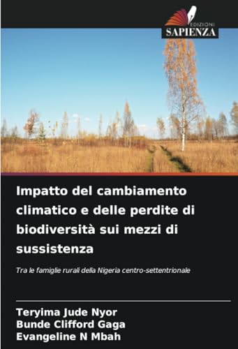 Impatto del cambiamento climatico e delle perdite di biodiversità sui mezzi di sussistenza: Tra le famiglie rurali della Nigeria centro-settentrionale von Edizioni Sapienza