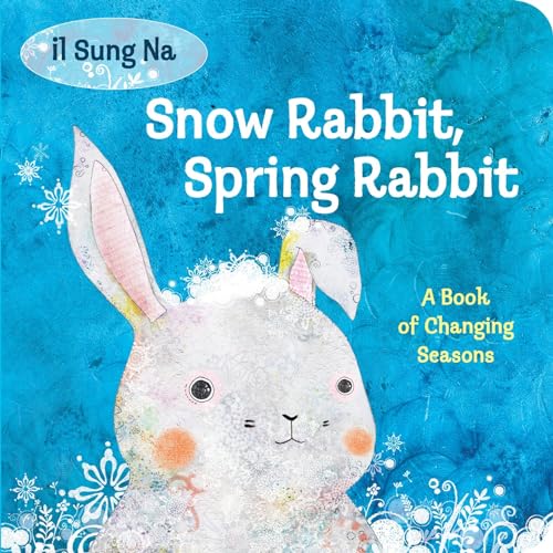 Snow Rabbit, Spring Rabbit: A Book of Changing Seasons