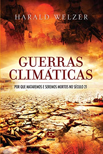 Guerras Climáticas - Por Que Mataremos E Seremos Mortos No Século 21