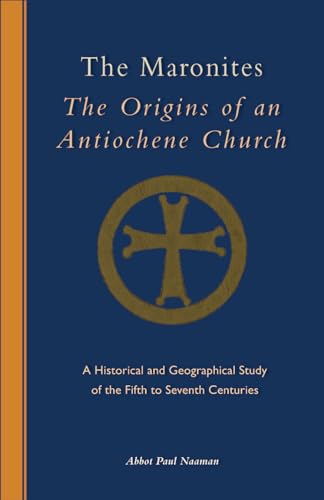 The Maronites: The Origins of an Antiochene Church (Cistercian Studies, Band 243)