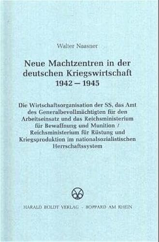 Neue Machtzentren in der deutschen Kriegswirtschaft 1942-1945: Die Wirtschaftsorganisation der SS, das Amt des Generalbevollmächtigten für den ... (Schriften des Bundesarchivs, 45)