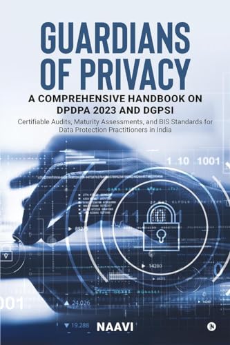 Guardians of Privacy: A Comprehensive Handbook on DPDPA 2023 and DGPSI : Certifiable Audits, Maturity Assessments, and BIS Standards for Data Protection Practitioners in India von Notion Press