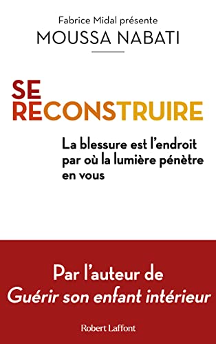 Se reconstruire - La blessure est l'endroit par où la lumière pénètre en vous: La blessure est l'endroit où la lumière pénètre en vous von ROBERT LAFFONT