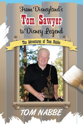 From Disneyland's Tom Sawyer to Disney Legend: The Adventures of Tom Nabbe (Disney Legends) von Theme Park Press