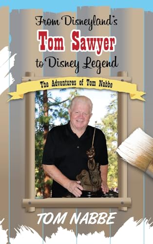 From Disneyland's Tom Sawyer to Disney Legend: The Adventures of Tom Nabbe (Disney Legends) von Theme Park Press