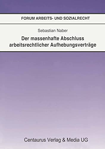 Der massenhafte Abschluß arbeitsrechtlicher Aufhebungsverträge: Diss. Bucerius Law School Hamburg 2008 (Forum Arbeits- und Sozialrecht, 30, Band 30) von Centaurus Verlag & Media