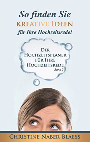 So finden Sie kreative Ideen für Ihre Hochzeitsrede! (Der Hochzeitsplaner für Ihre Hochzeitsrede)