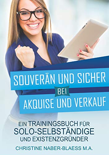 Souverän und sicher bei Akquise und Verkauf: Ein Trainingsbuch für Solo-Selbständige und Existenzgründer von Books on Demand