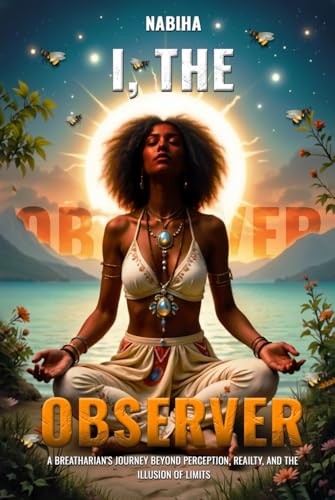 I, The Observer: A breatharian’s journey Beyond Perception, Reality, and the Illusion of Limits” von Book Publishers USA