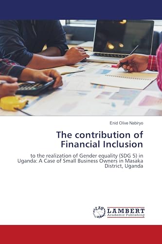 The contribution of Financial Inclusion: to the realization of Gender equality (SDG 5) in Uganda: A Case of Small Business Owners in Masaka District, Uganda von LAP LAMBERT Academic Publishing