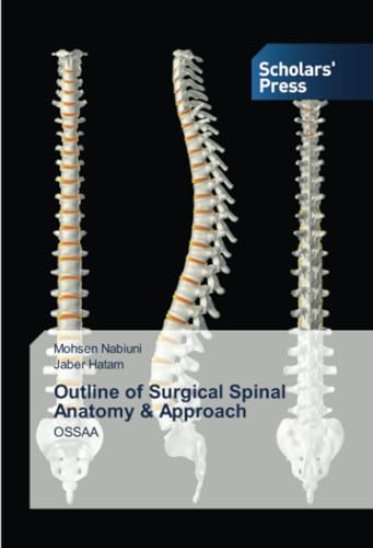 Outline of Surgical Spinal Anatomy & Approach: OSSAA von Scholars' Press