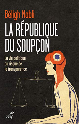 LA RÉPUBLIQUE DU SOUPÇON: La vie politique au risque de la transparence