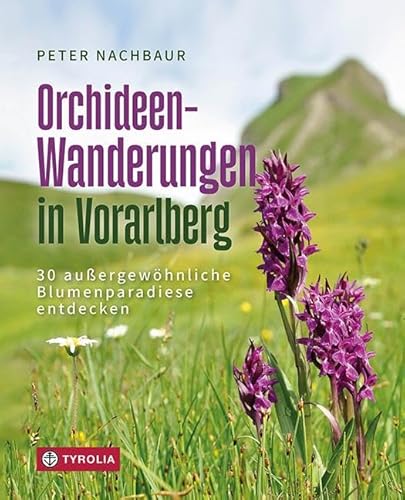 Orchideen-Wanderungen in Vorarlberg: 30 außergewöhnliche Blumenparadiese entdecken. Ein Wander- und Naturführer von Tyrolia Verlagsanstalt Gm