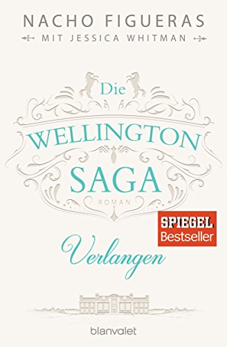 Die Wellington-Saga - Verlangen: Roman (Die Wellington-Trilogie, Band 3) von Blanvalet