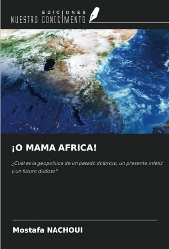 ¡O MAMA AFRICA!: ¿Cuál es la geopolítica de un pasado doloroso, un presente infeliz y un futuro dudoso? von Ediciones Nuestro Conocimiento