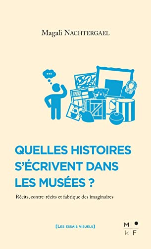 Quelles histoires s'écrivent dans les musées ?: Récits, contre-récits et fabrique des imaginaires